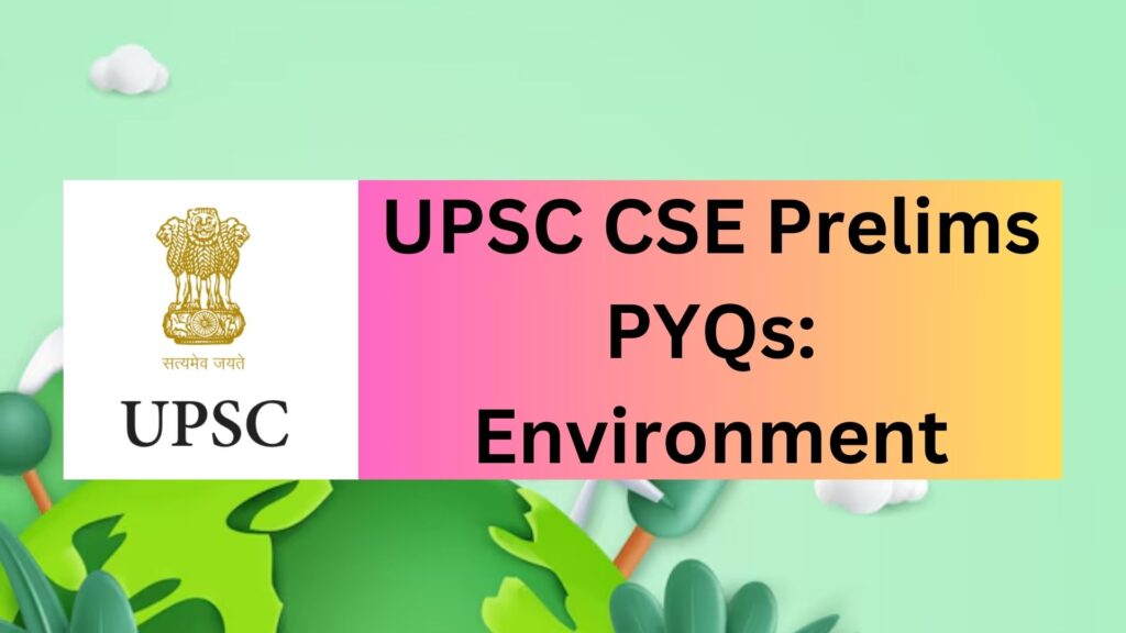 UPSC CSE Prelims PYQs: Environment